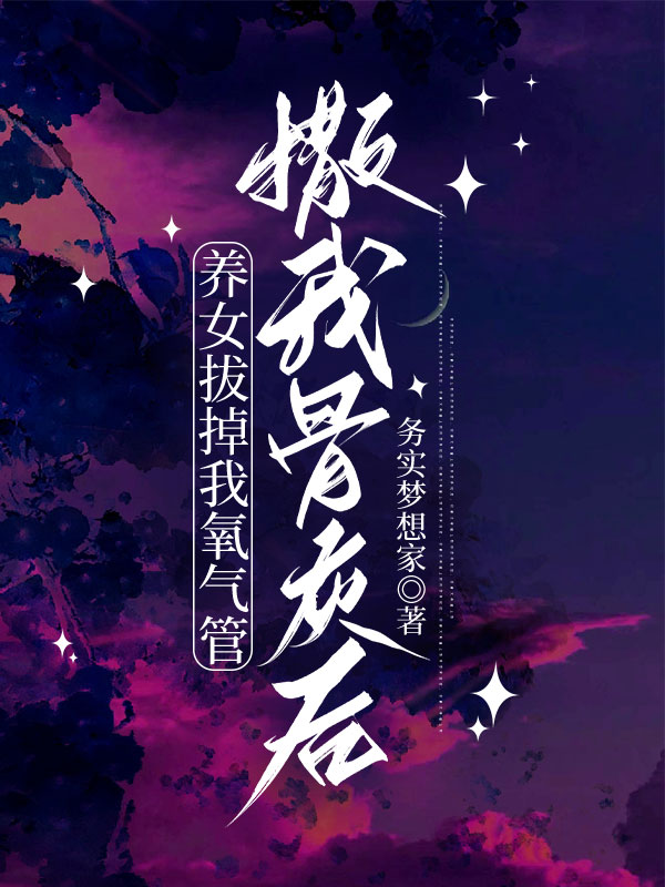 养女拔掉我氧气管撒我骨灰后