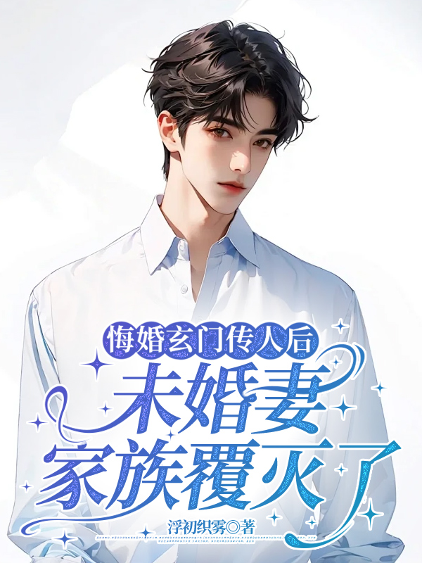 悔婚玄门传人后，未婚妻家族覆灭了