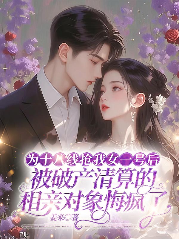 为十八线抢我女一号后，被破产清算的相亲对象悔疯了