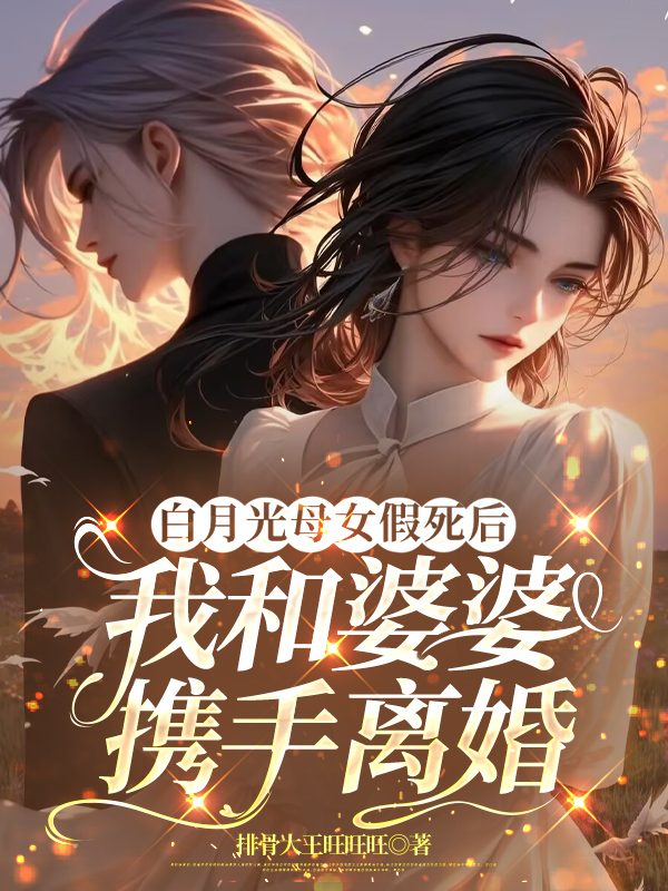 白月光母女假死后，我和婆婆携手离婚