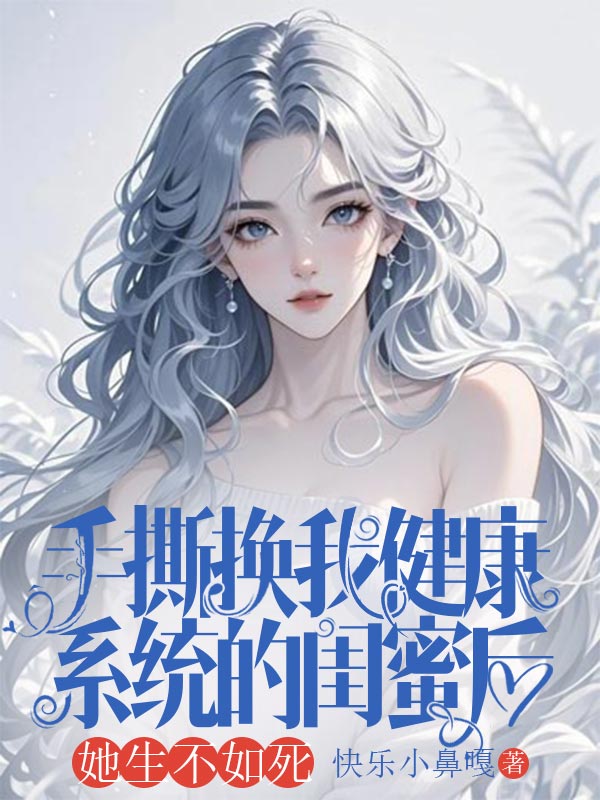 手撕换我健康系统的闺蜜后，她生不如死