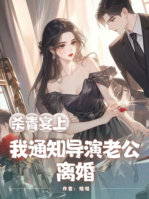 杀青宴上，我通知导演老公离婚