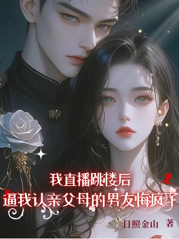 我直播跳楼后，逼我认亲父母的男友悔疯了