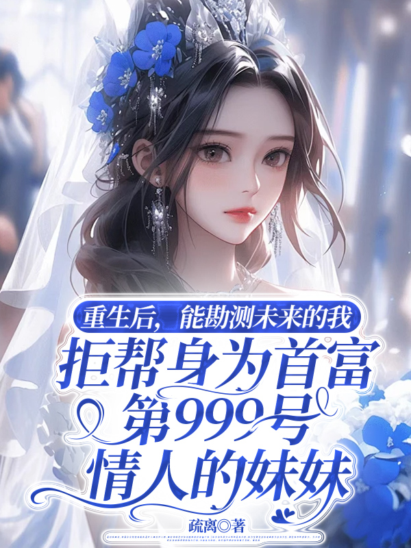重生后，能勘测未来的我拒帮身为首富第999号情人的妹妹