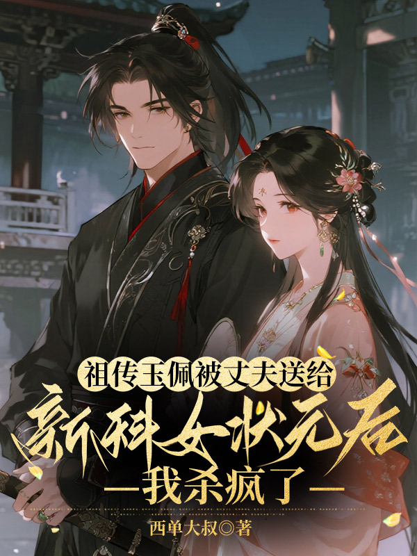 祖传玉佩被丈夫送给新科女状元后，我杀疯了