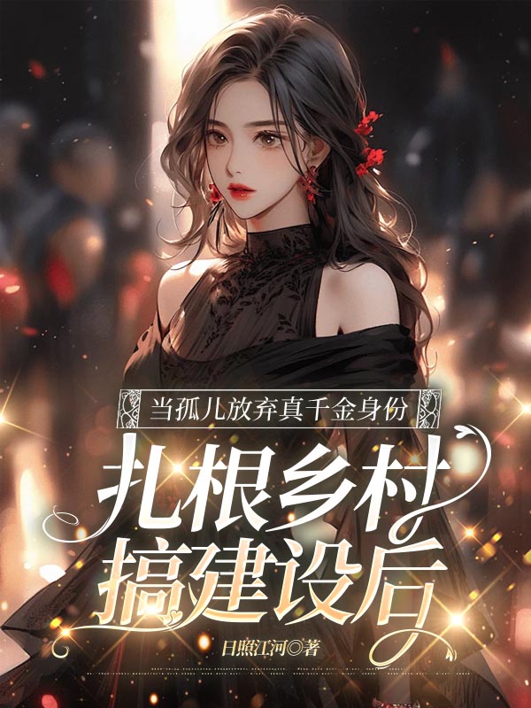 当孤儿放弃真千金身份，扎根乡村搞建设后