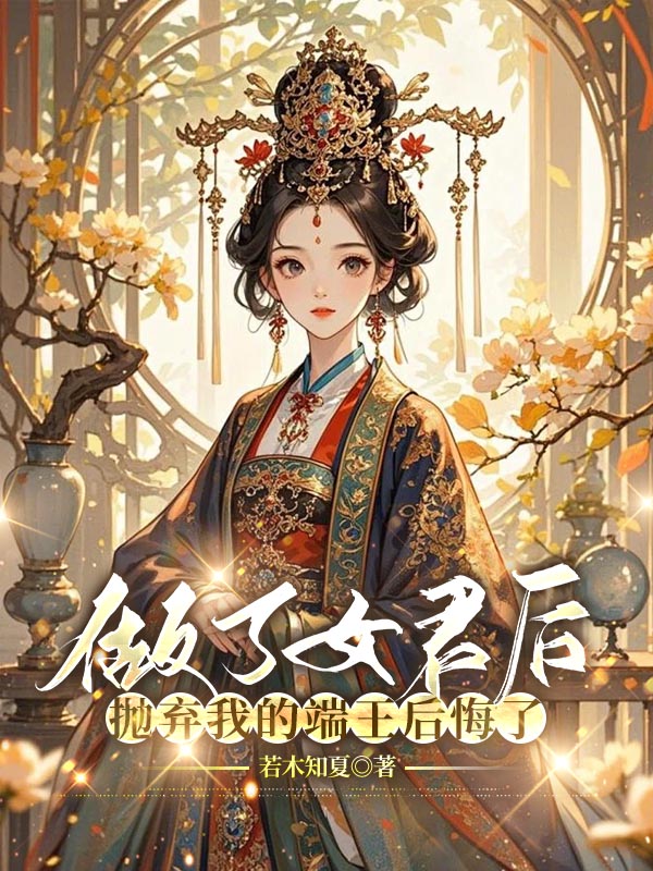 做了女君后，抛弃我的端王后悔了