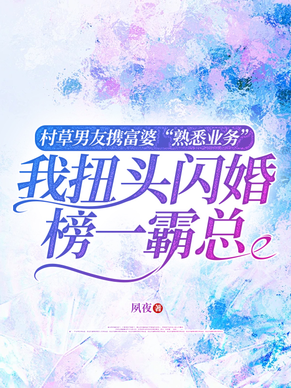 村草男友携富婆“熟悉业务”，我扭头闪婚榜一霸总