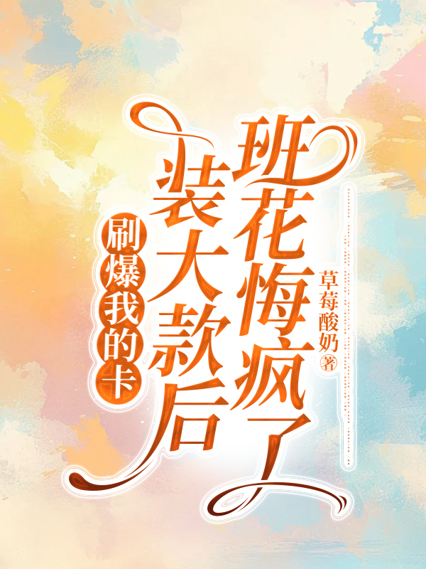 刷爆我的卡装大款后，班花悔疯了