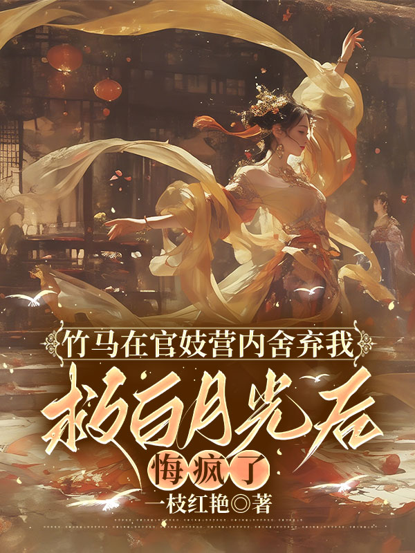 竹马在官妓营内舍弃我救白月光后，悔疯了