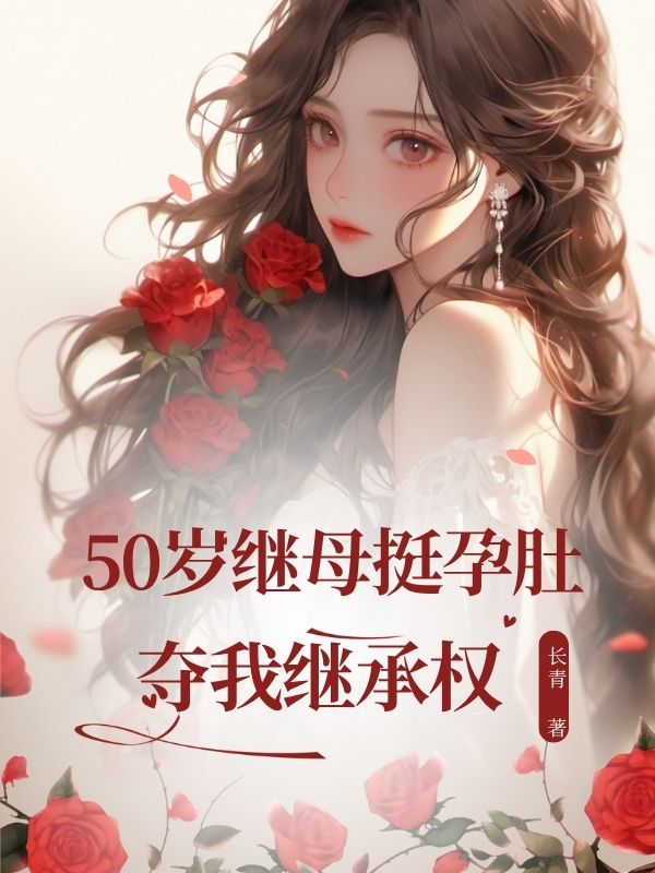 50岁继⺟挺孕肚夺我继承权