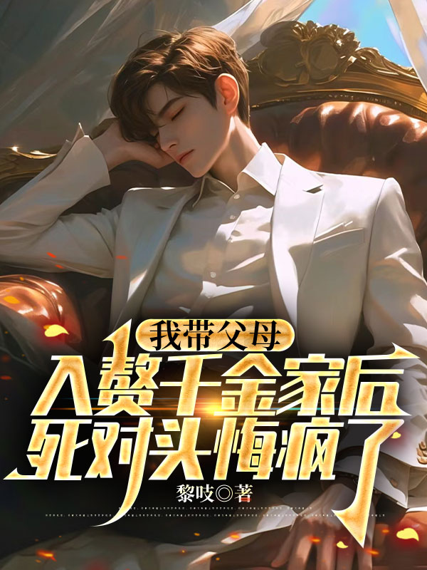 我带父母入赘千金家后，死对头悔疯了