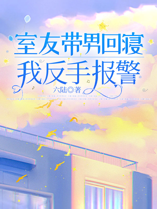 室友带男回寝，我反手报警