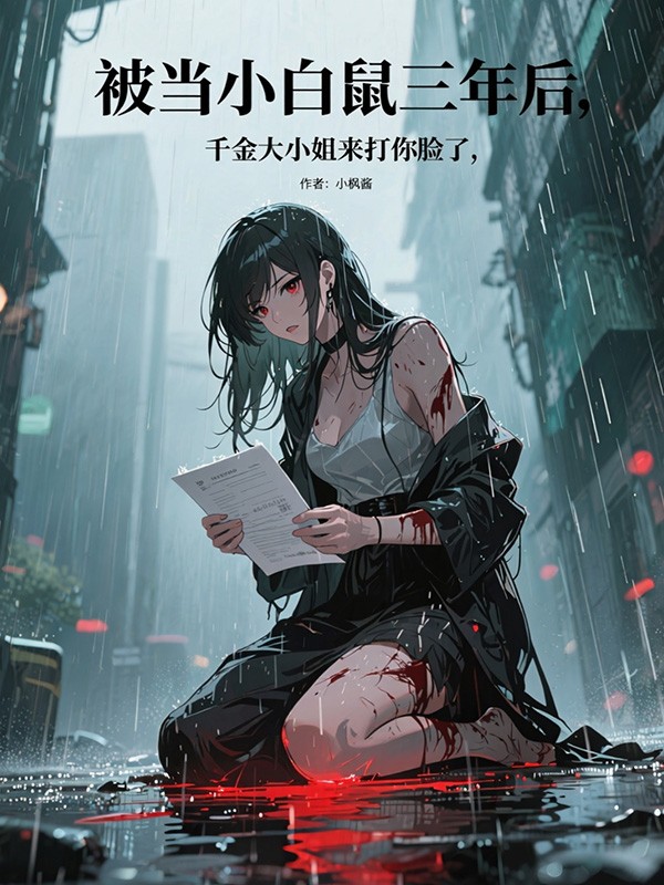 被当小白鼠三年后，千金大小姐来打你脸了