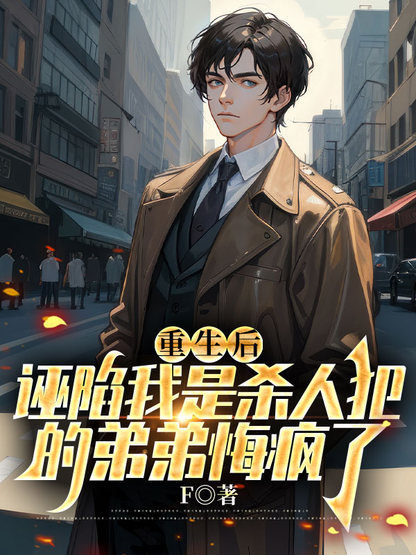 重生后，诬陷我是杀人犯的弟弟悔疯了