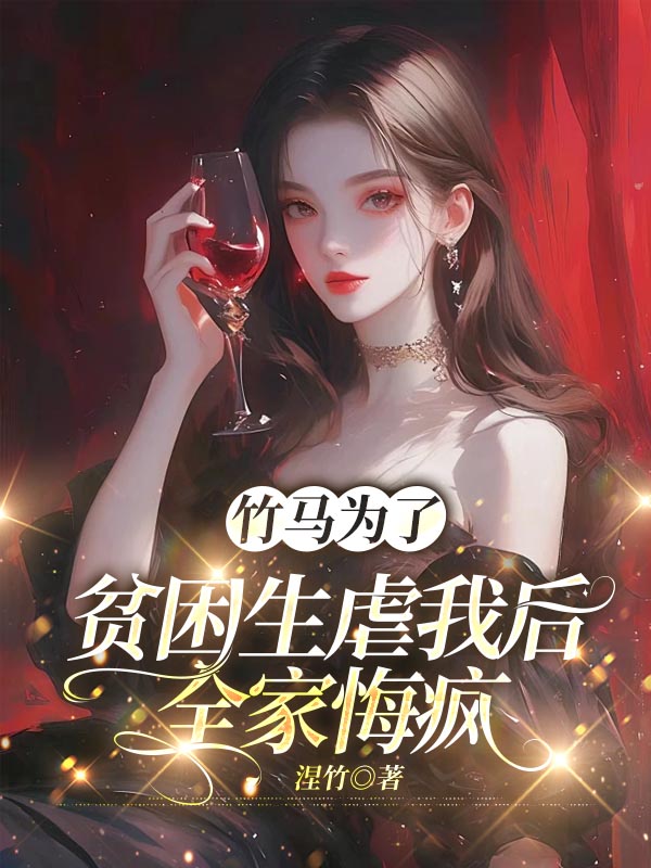 竹马为了贫困生虐我后，全家悔疯了