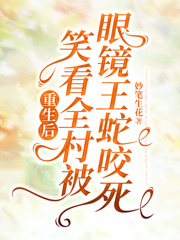 重生后笑看全村被眼镜王蛇咬死