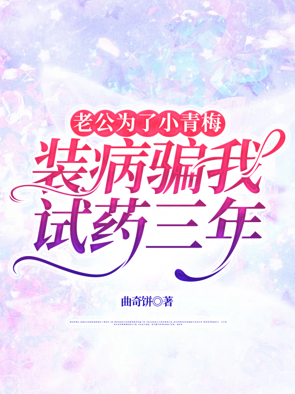 老公为了小青梅装病骗我试药三年