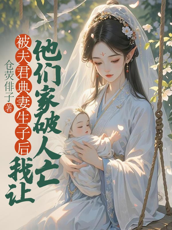 被夫君典妻生子后，我让他们家破人亡