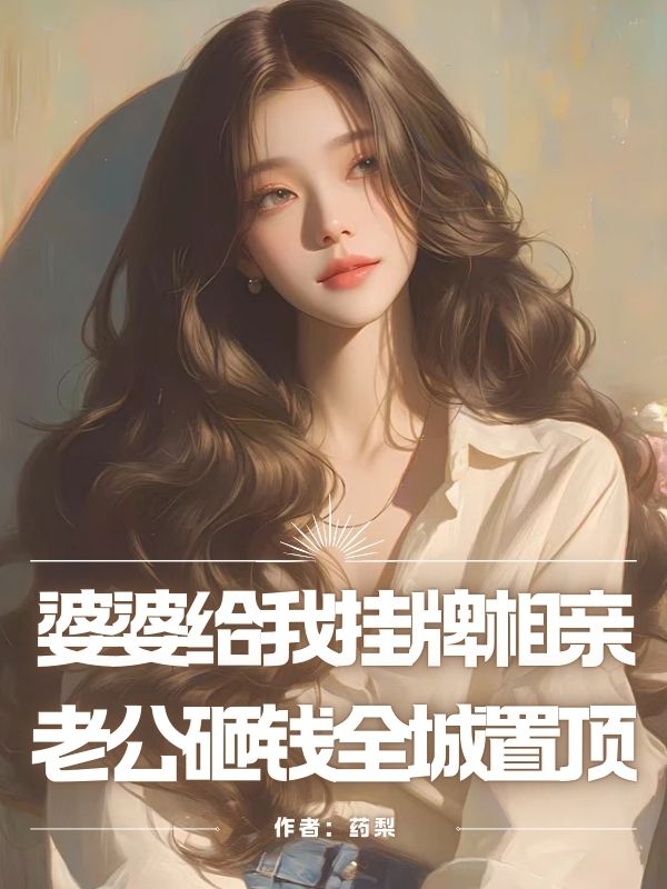 婆婆给我挂牌相亲，老公砸钱全城置顶