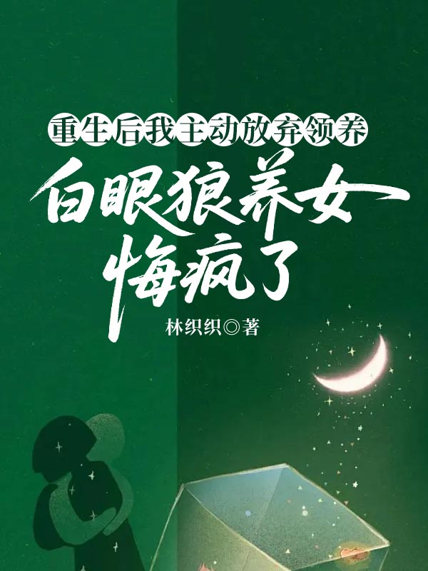 重生后我主动放弃领养，白眼狼养女悔疯了
