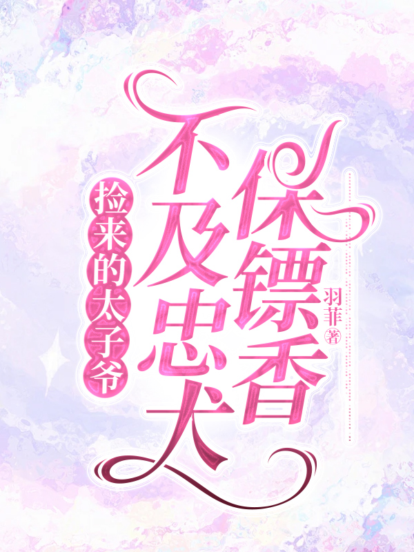 捡来的太子爷，不及忠犬保镖香