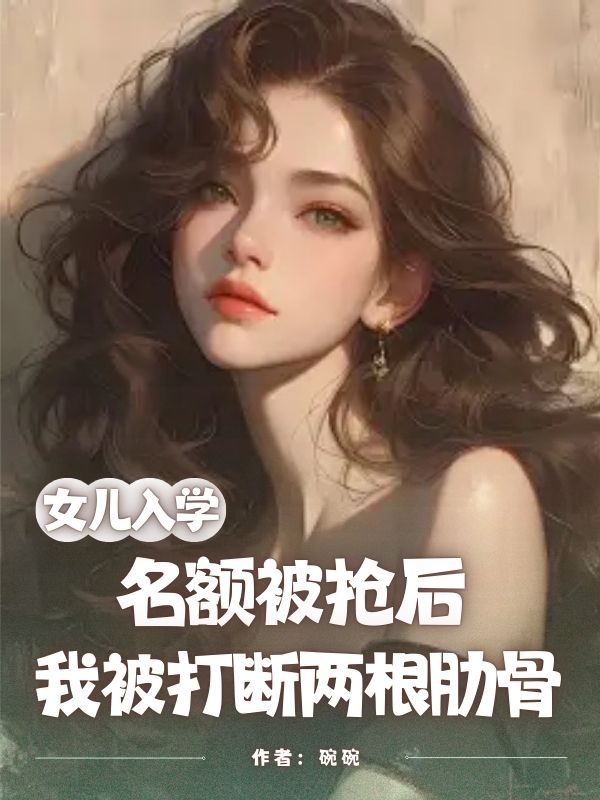 女儿入学名额被抢后，我被打断两根肋骨