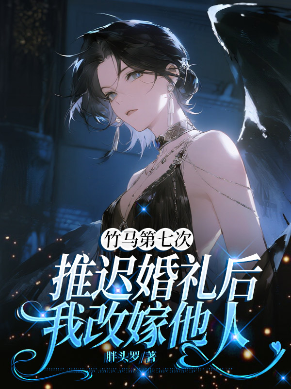 竹马第七次推迟婚礼后，我改嫁他人