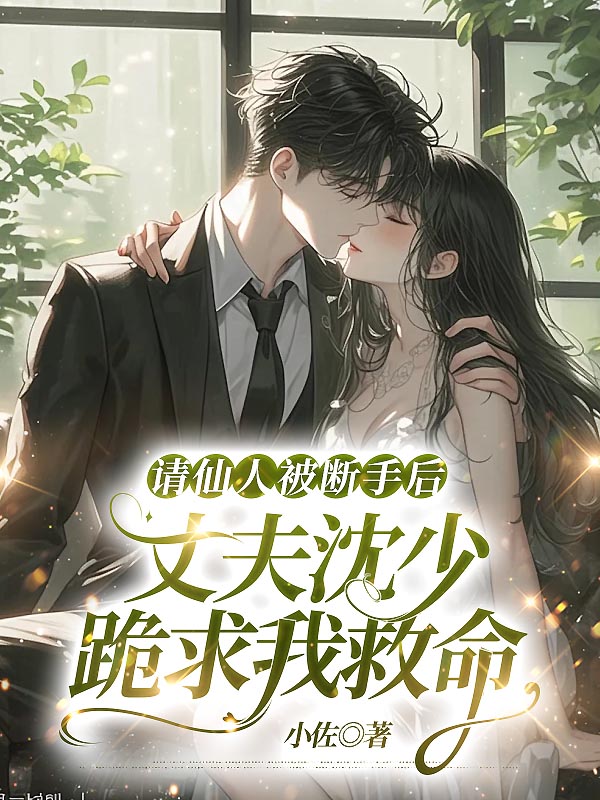请仙人被断手后，丈夫沈少跪求我救命
