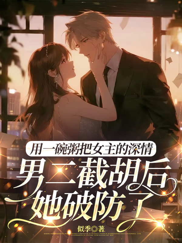 用一碗粥把女主的深情男二截胡后，她破防了
