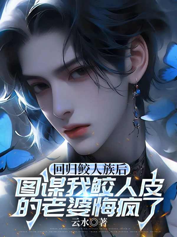 回归鲛人族后，图谋我鲛人皮的老婆悔疯了