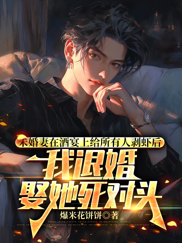 未婚妻在酒宴上给所有人剥虾后，我退婚娶她死对头