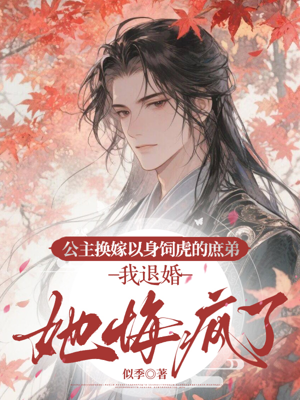 公主换嫁以身饲虎的庶弟，我退婚她悔疯了