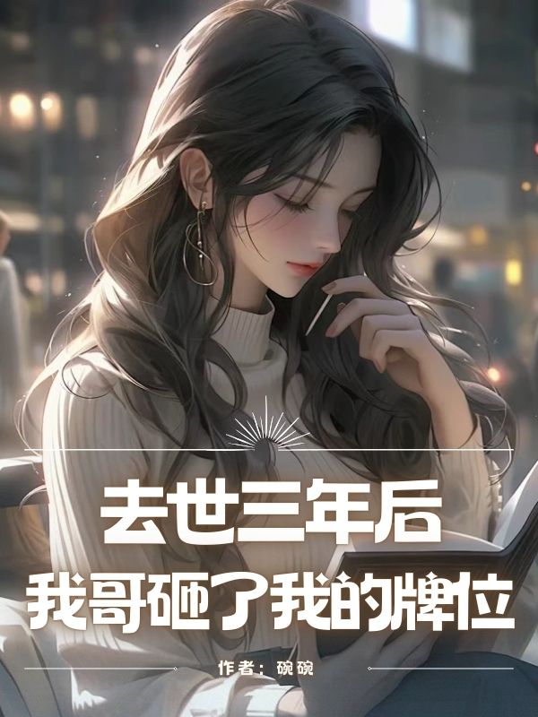 去世三年后，我哥砸了我的牌位
