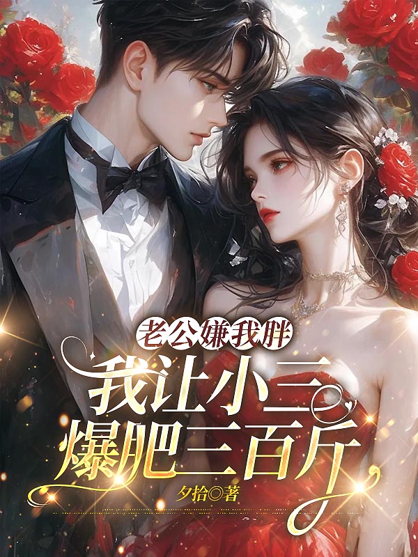 老公嫌我胖，我让小三爆肥三百斤