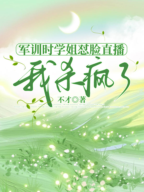 军训时学姐怼脸直播，我杀疯了