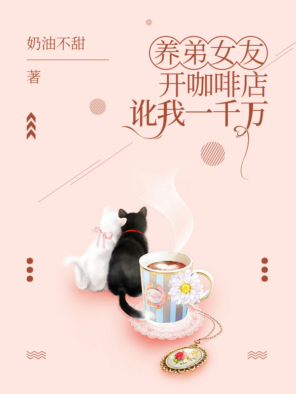 养弟女友开咖啡店讹我一千万