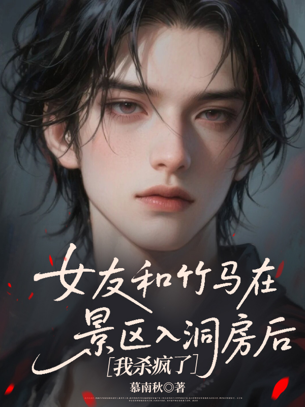 女友和竹马在景区入洞房后，我杀疯了