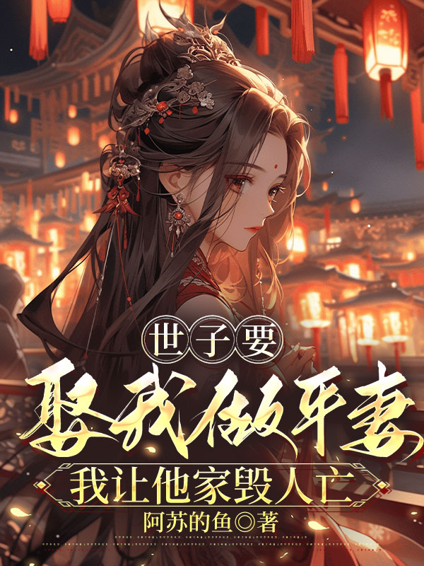 世子要娶我做平妻，我让他家毁人亡