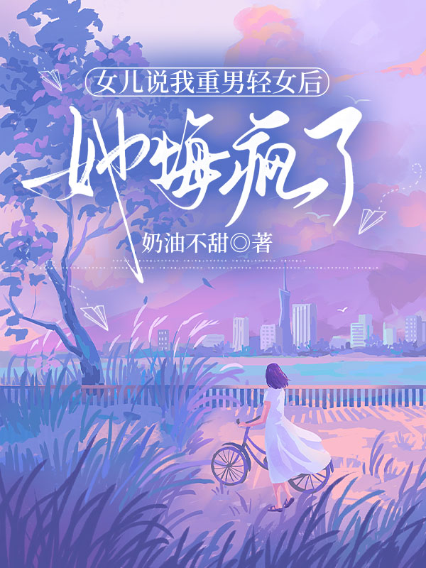 女儿说我重男轻女后，她悔疯了