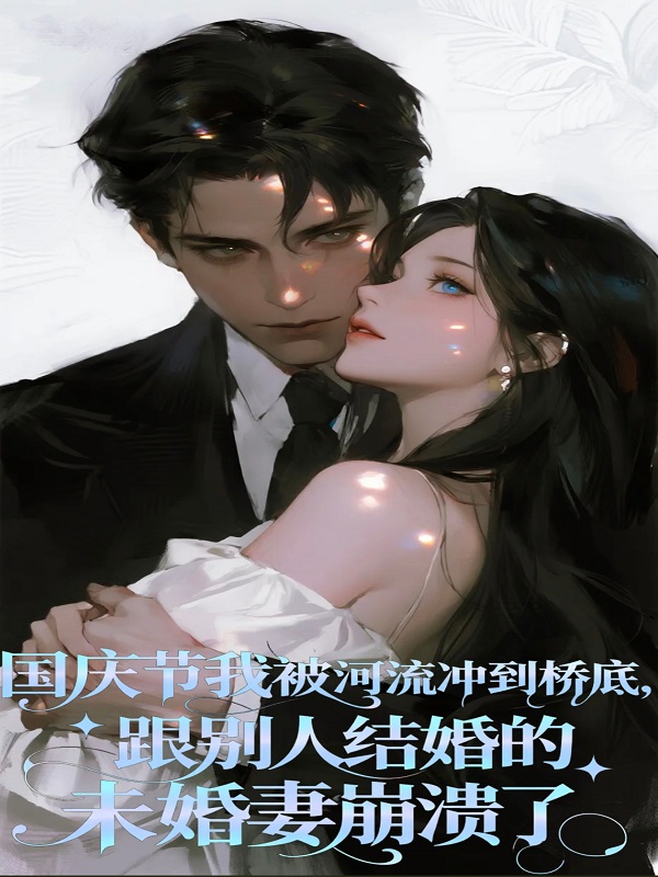 国庆节我被河流冲到桥底，跟别人结婚的未婚妻崩溃了