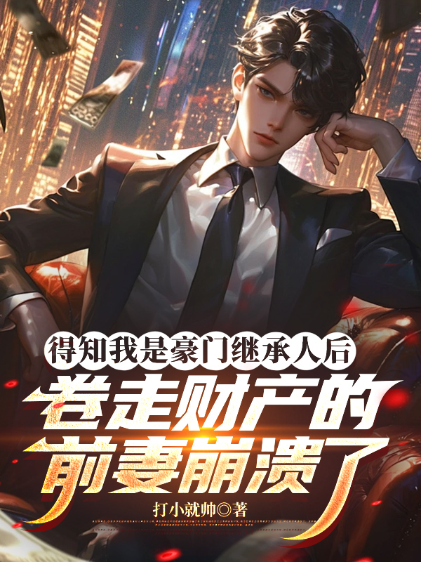 得知我是豪门继承人后，卷走财产的前妻崩溃了