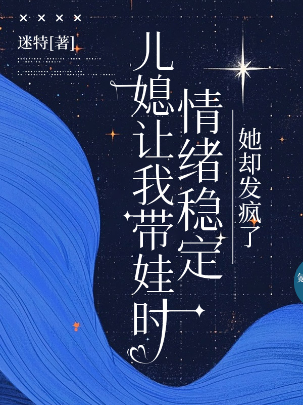 儿媳让我带娃时情绪稳定，她却发疯了