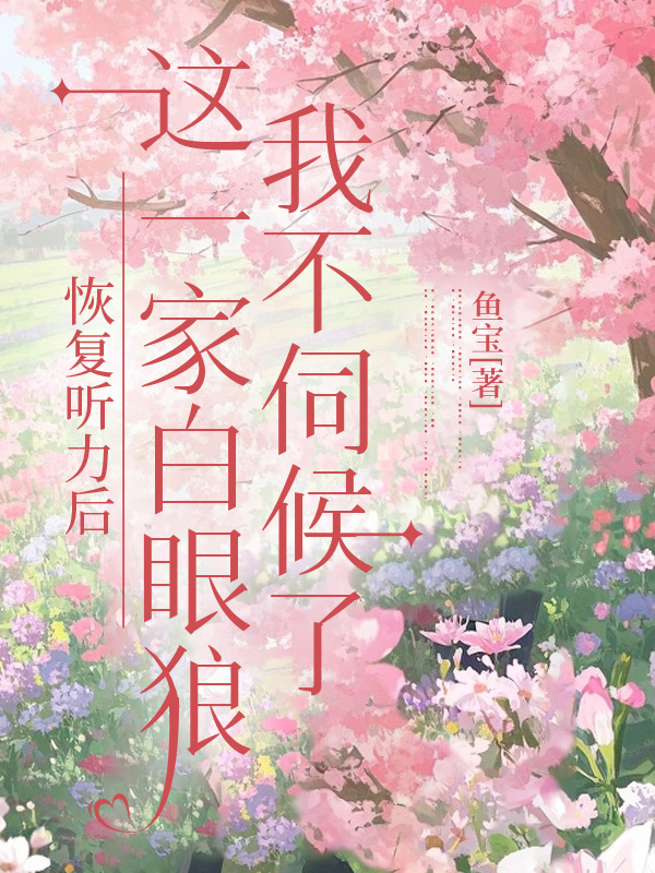 恢复听力后，这一家白眼狼我不伺候了