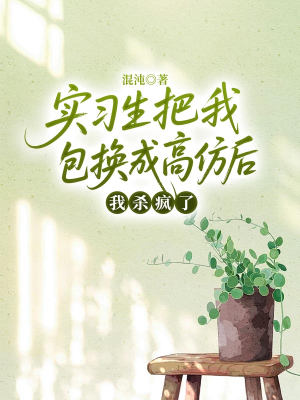 实习生把我包换成高仿后，我杀疯了