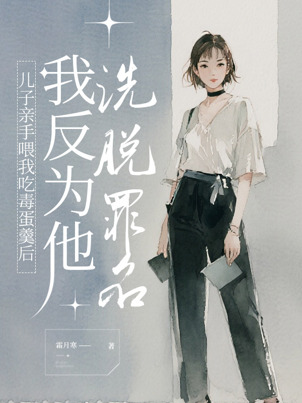 儿子亲手喂我吃毒蛋羹后，我反为他洗脱罪名