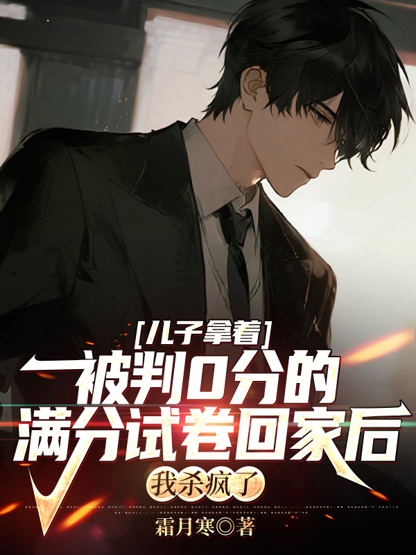 儿子拿着被判0分的满分试卷回家后，我杀疯了