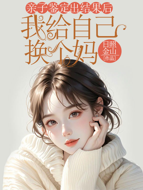 亲子鉴定出结果后，我给自己换个妈