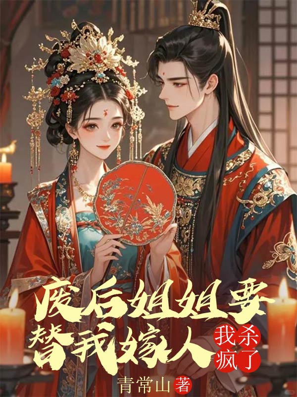 废后姐姐要替我嫁人，我杀疯了