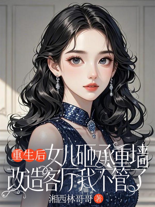 重生后，女儿砸承重墙改造客厅我不管了